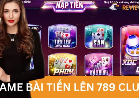 Đánh Giá Game Bài Tiến Lên 789 Club Có Chất Lượng Như Lời Đồn?