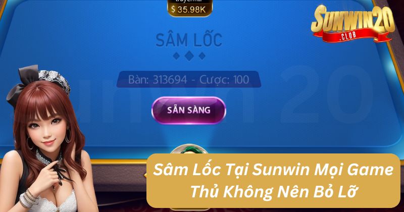 Sâm Lốc Tại Sunwin Mọi Game Thủ Không Nên Bỏ Lỡ