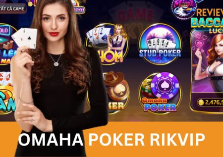 Hướng Dẫn Omaha Poker Rikvip Trên Cổng Giải Trí Trực Tuyến