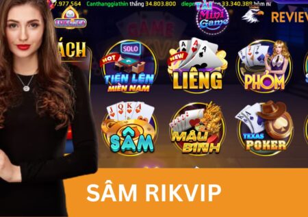 Sâm Rikvip – Game Bài Đổi Thưởng Đầy Thú Vị